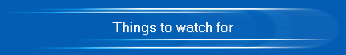 Things to watch for